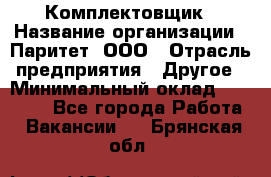 Комплектовщик › Название организации ­ Паритет, ООО › Отрасль предприятия ­ Другое › Минимальный оклад ­ 22 000 - Все города Работа » Вакансии   . Брянская обл.